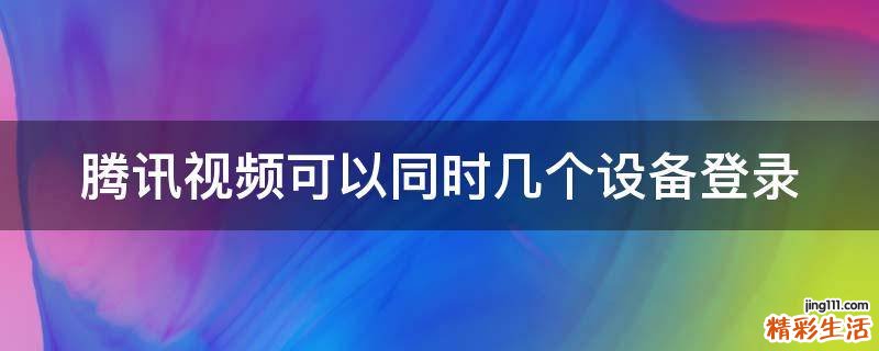 腾讯视频可以同时几个设备登录