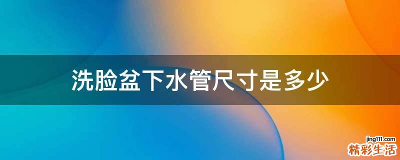 洗脸盆下水管尺寸是多少