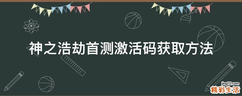 神之浩劫首测激活码获取方法