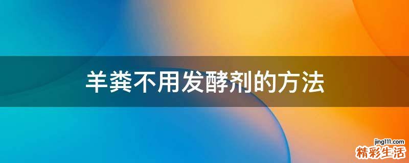 羊粪不用发酵剂的方法