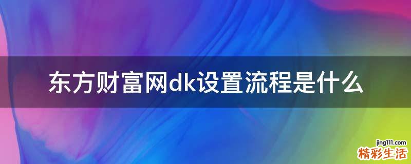 东方财富网dk设置流程是什么