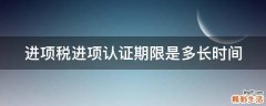 进项税进项认证期限是多长时间