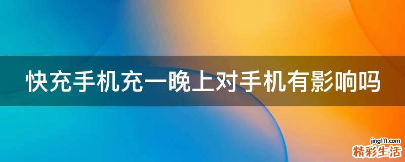 快充手机充一晚上对手机有影响吗
