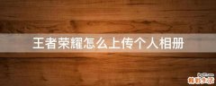 王者荣耀怎么上传个人相册