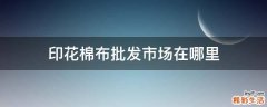 印花棉布批发市场在哪里