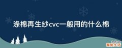 涤棉再生纱cvc一般用的什么棉