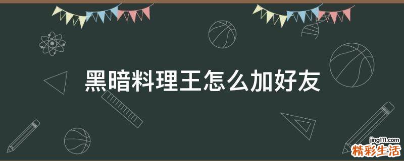 黑暗料理王怎么加好友