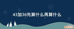 43加36先算什么再算什么