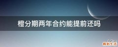 橙分期两年合约能提前还吗