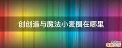 创创造与魔法小麦圈在哪里