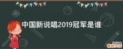 中国新说唱2019冠军是谁