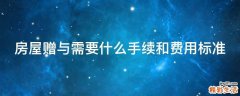 房屋赠与需要什么手续和费用标准