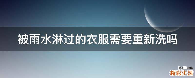 被雨水淋过的衣服需要重新洗吗
