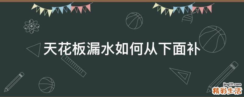 天花板漏水如何从下面补
