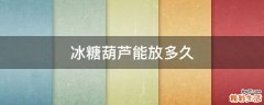 冰糖葫芦能放多久