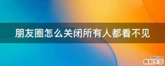 朋友圈怎么关闭所有人都看不见