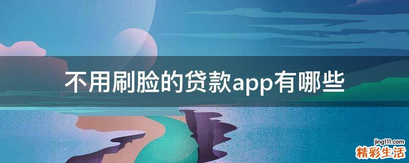 不用刷脸的贷款app有哪些