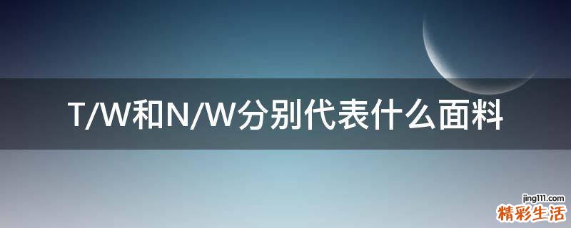 T/W和N/W分别代表什么面料