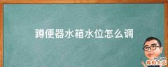 蹲便器水箱水位怎么调
