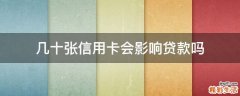 几十张信用卡会影响贷款吗