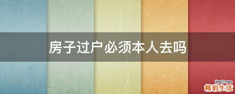 房子过户必须本人去吗