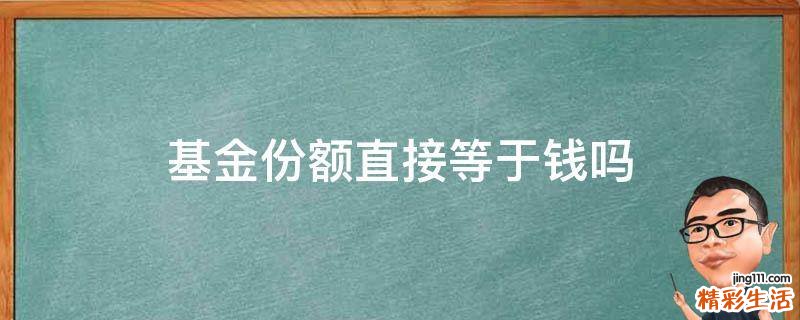 基金份额直接等于钱吗