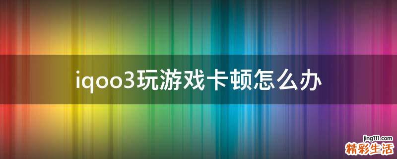 iqoo3玩游戏卡顿怎么办