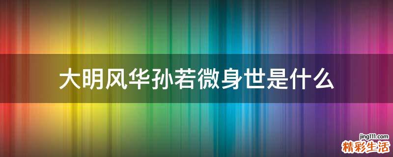 大明风华孙若微身世是什么