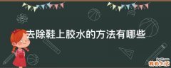 去除鞋上胶水的方法有哪些