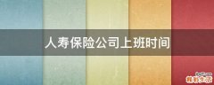 人寿保险公司上班时间