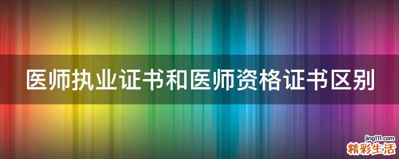 医师执业证书和医师资格证书区别