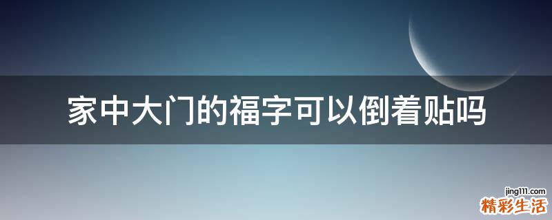 家中大门的福字可以倒着贴吗