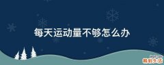 每天运动量不够怎么办