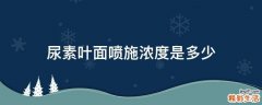 尿素叶面喷施浓度是多少