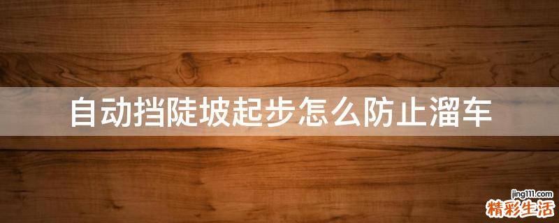 自动挡陡坡起步怎么防止溜车
