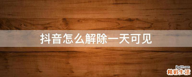 抖音怎么解除一天可见