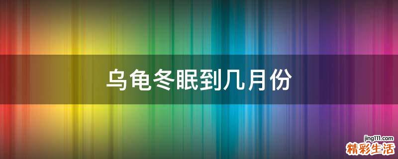 乌龟冬眠到几月份