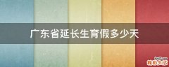 广东省延长生育假多少天