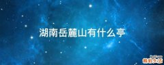 湖南岳麓山有什么亭