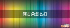 阿古朵怎么打