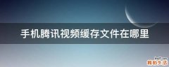 手机腾讯视频缓存文件在哪里