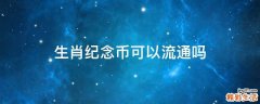 生肖纪念币可以流通吗