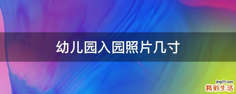 幼儿园入园照片几寸