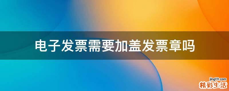 电子发票需要加盖发票章吗