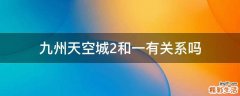 九州天空城2和一有关系吗