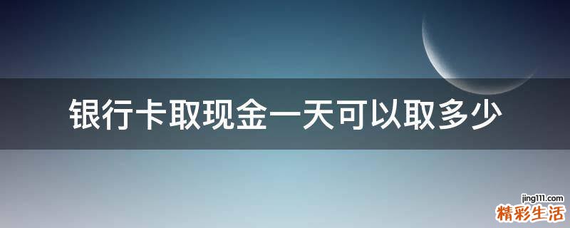 银行卡取现金一天可以取多少
