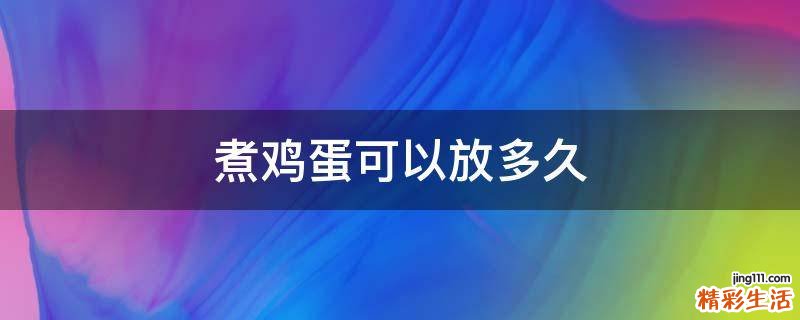 煮鸡蛋可以放多久
