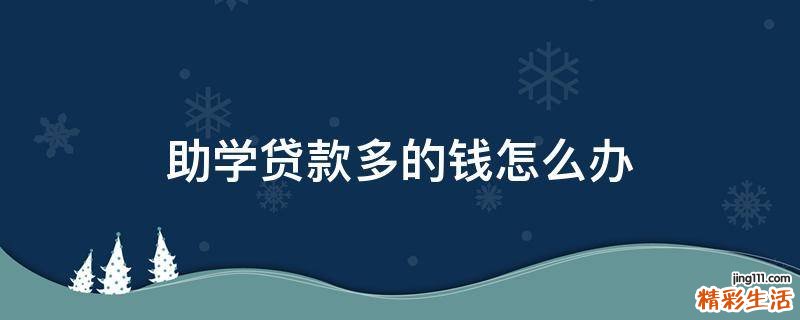 助学贷款多的钱怎么办