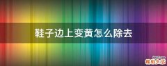 鞋子边上变黄怎么除去