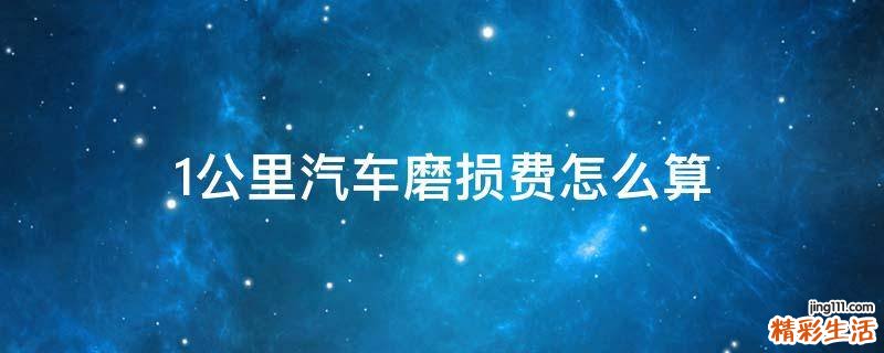 1公里汽车磨损费怎么算